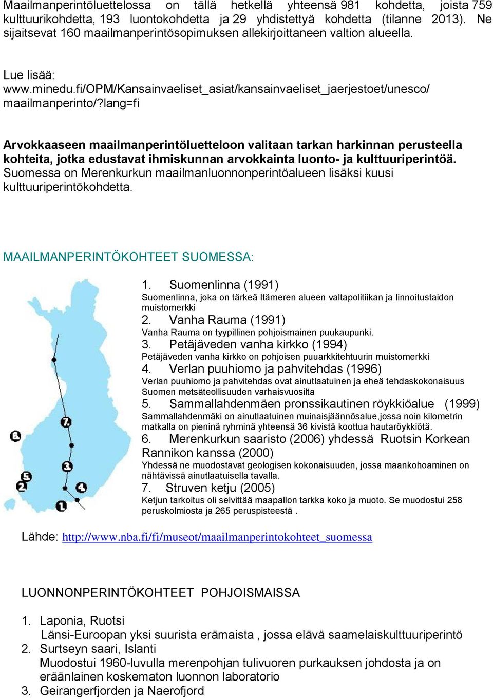 lang=fi Arvokkaaseen maailmanperintöluetteloon valitaan tarkan harkinnan perusteella kohteita, jotka edustavat ihmiskunnan arvokkainta luonto- ja kulttuuriperintöä.