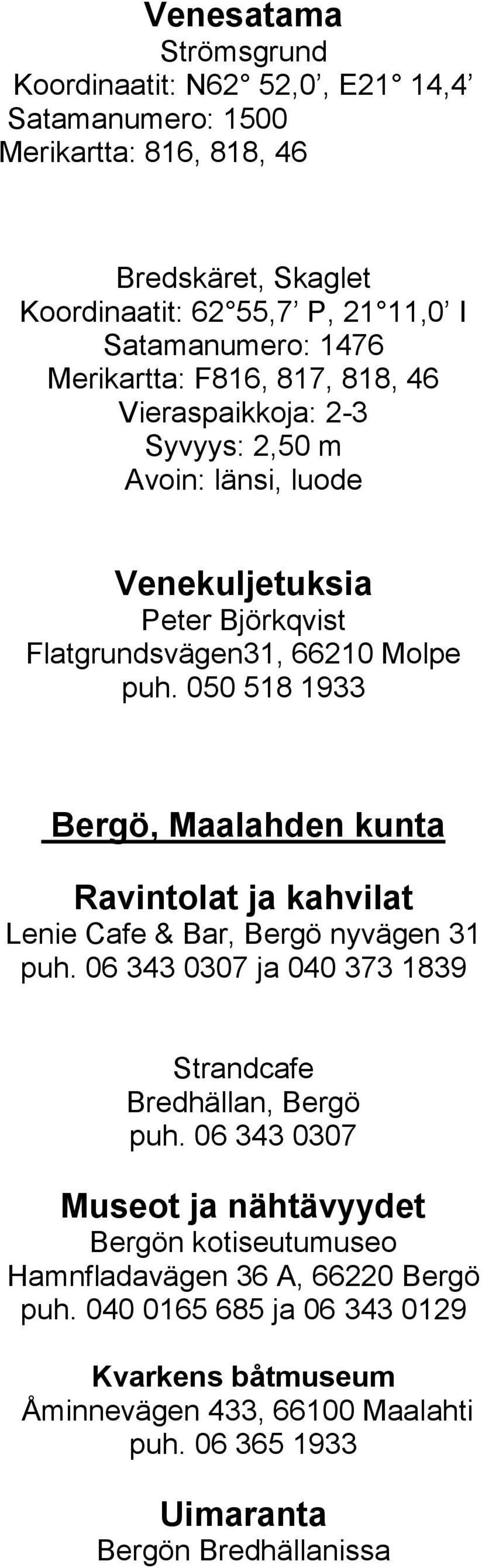 050 518 1933 Bergö, Maalahden kunta Ravintolat ja kahvilat Lenie Cafe & Bar, Bergö nyvägen 31 puh. 06 343 0307 ja 040 373 1839 Strandcafe Bredhällan, Bergö puh.