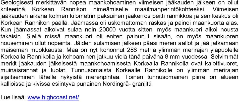 Kun jäämassat alkoivat sulaa noin 20000 vuotta sitten, myös maankuori alkoi nousta takaisin. Siellä missä maankuori oli eniten painunut sisään, on myös maankuoren nouseminen ollut nopeinta.