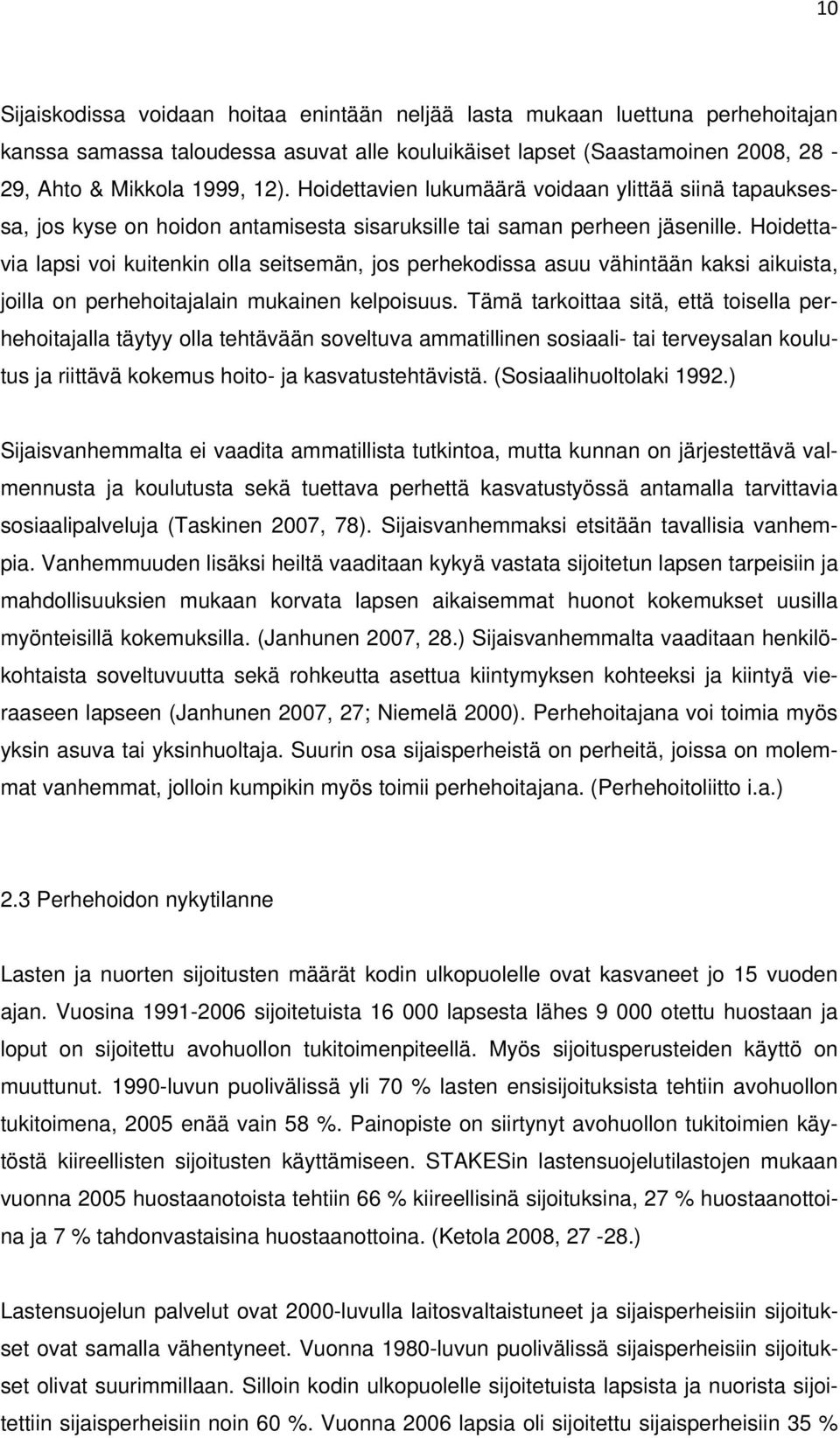 Hoidettavia lapsi voi kuitenkin olla seitsemän, jos perhekodissa asuu vähintään kaksi aikuista, joilla on perhehoitajalain mukainen kelpoisuus.