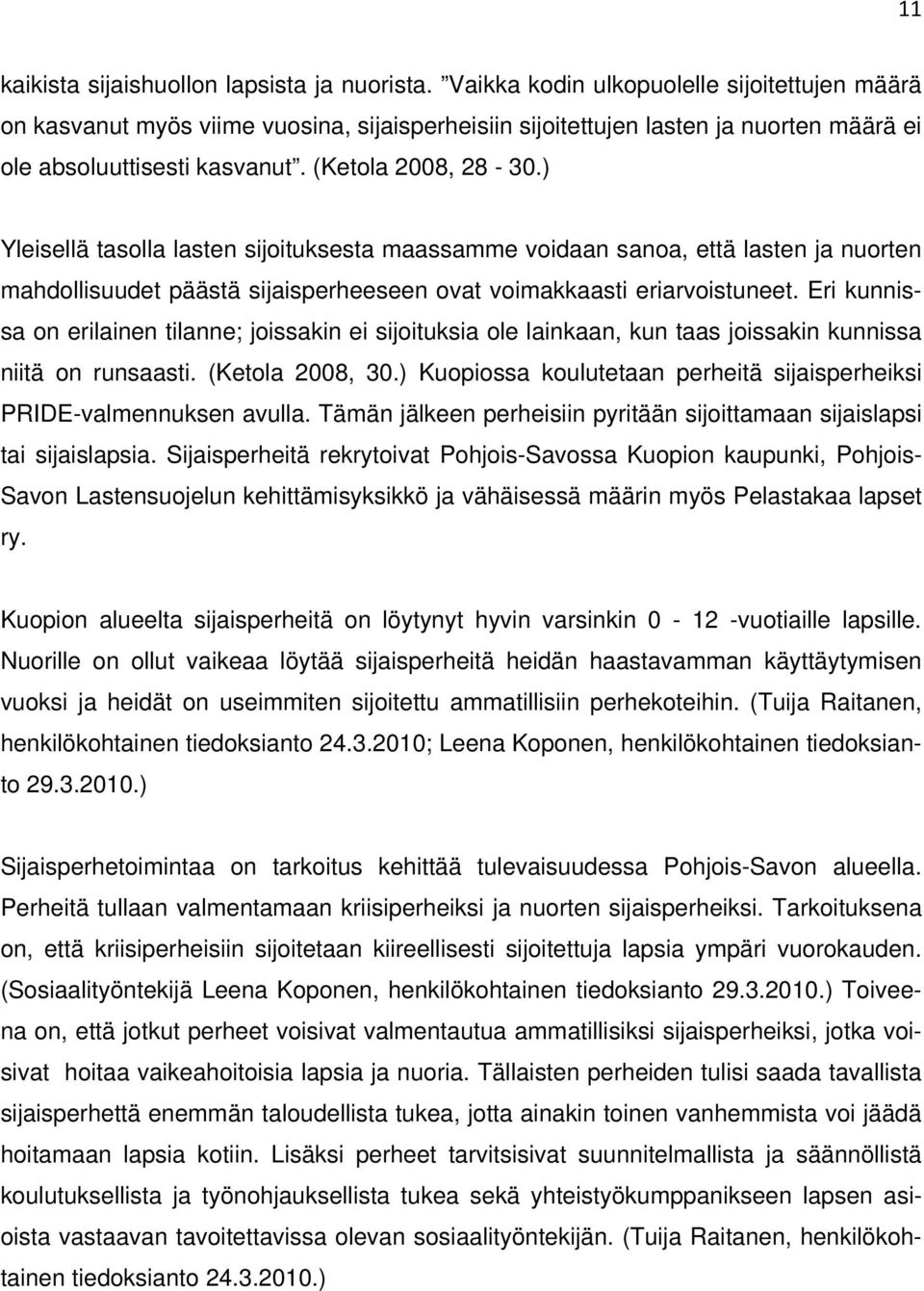 ) Yleisellä tasolla lasten sijoituksesta maassamme voidaan sanoa, että lasten ja nuorten mahdollisuudet päästä sijaisperheeseen ovat voimakkaasti eriarvoistuneet.