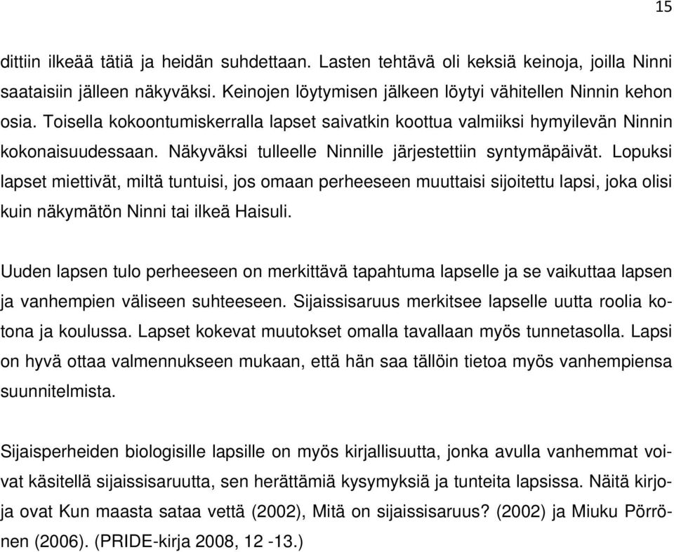 Lopuksi lapset miettivät, miltä tuntuisi, jos omaan perheeseen muuttaisi sijoitettu lapsi, joka olisi kuin näkymätön Ninni tai ilkeä Haisuli.