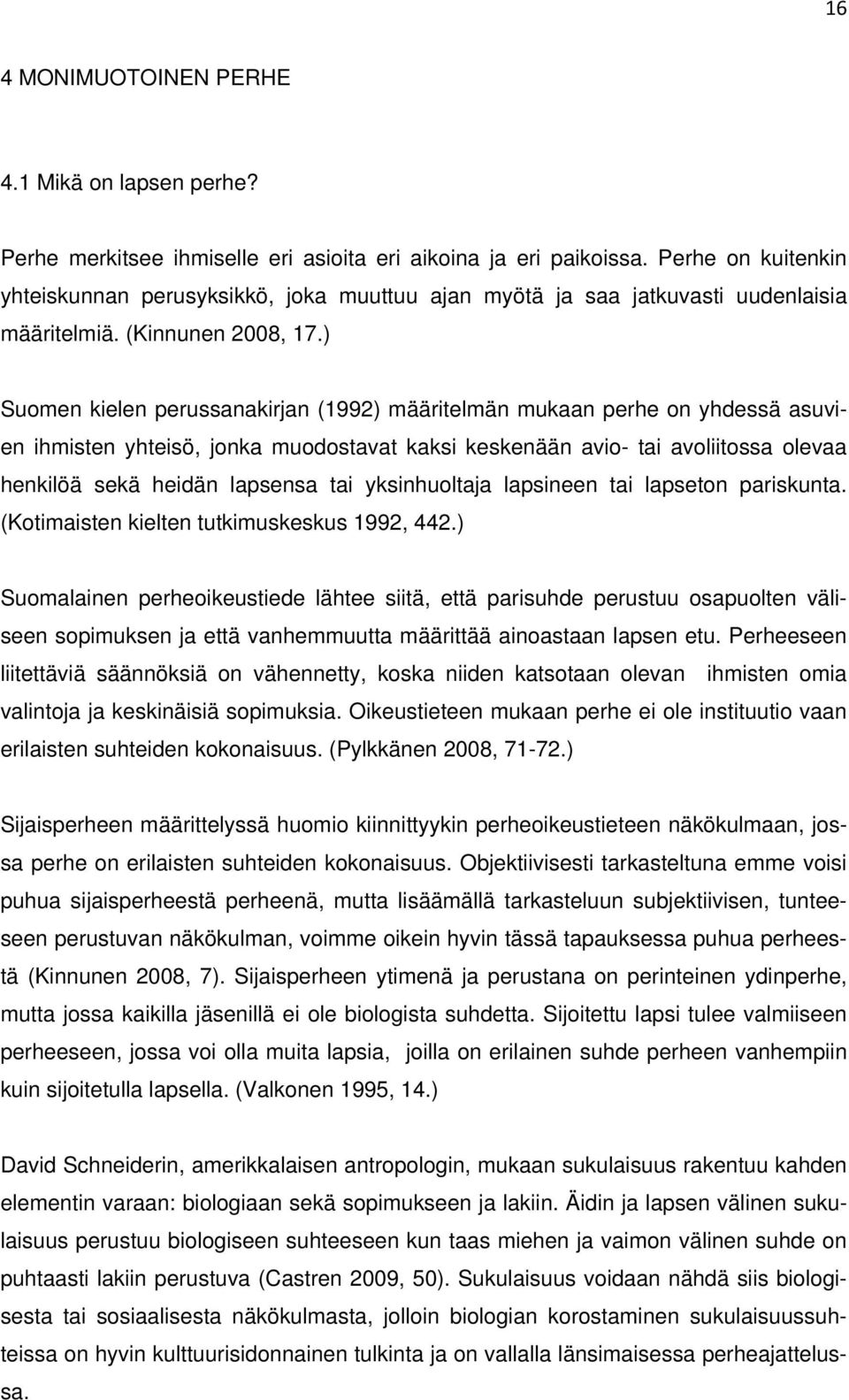 ) Suomen kielen perussanakirjan (1992) määritelmän mukaan perhe on yhdessä asuvien ihmisten yhteisö, jonka muodostavat kaksi keskenään avio- tai avoliitossa olevaa henkilöä sekä heidän lapsensa tai