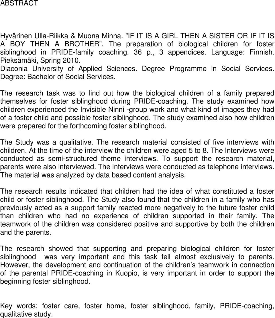 The research task was to find out how the biological children of a family prepared themselves for foster siblinghood during PRIDE-coaching.