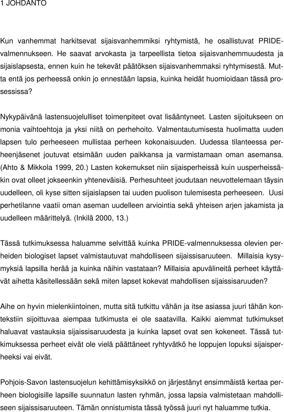 Mutta entä jos perheessä onkin jo ennestään lapsia, kuinka heidät huomioidaan tässä prosessissa? Nykypäivänä lastensuojelulliset toimenpiteet ovat lisääntyneet.