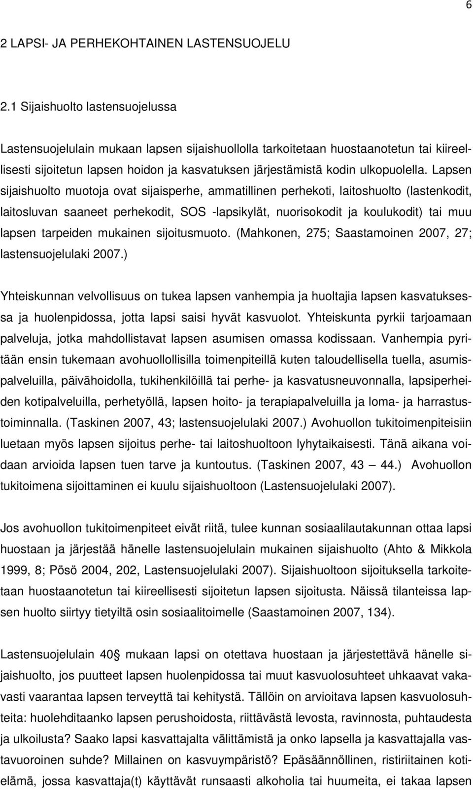 Lapsen sijaishuolto muotoja ovat sijaisperhe, ammatillinen perhekoti, laitoshuolto (lastenkodit, laitosluvan saaneet perhekodit, SOS -lapsikylät, nuorisokodit ja koulukodit) tai muu lapsen tarpeiden