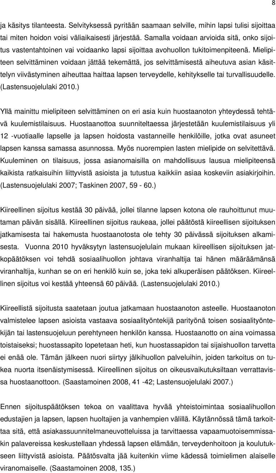 Mielipiteen selvittäminen voidaan jättää tekemättä, jos selvittämisestä aiheutuva asian käsittelyn viivästyminen aiheuttaa haittaa lapsen terveydelle, kehitykselle tai turvallisuudelle.