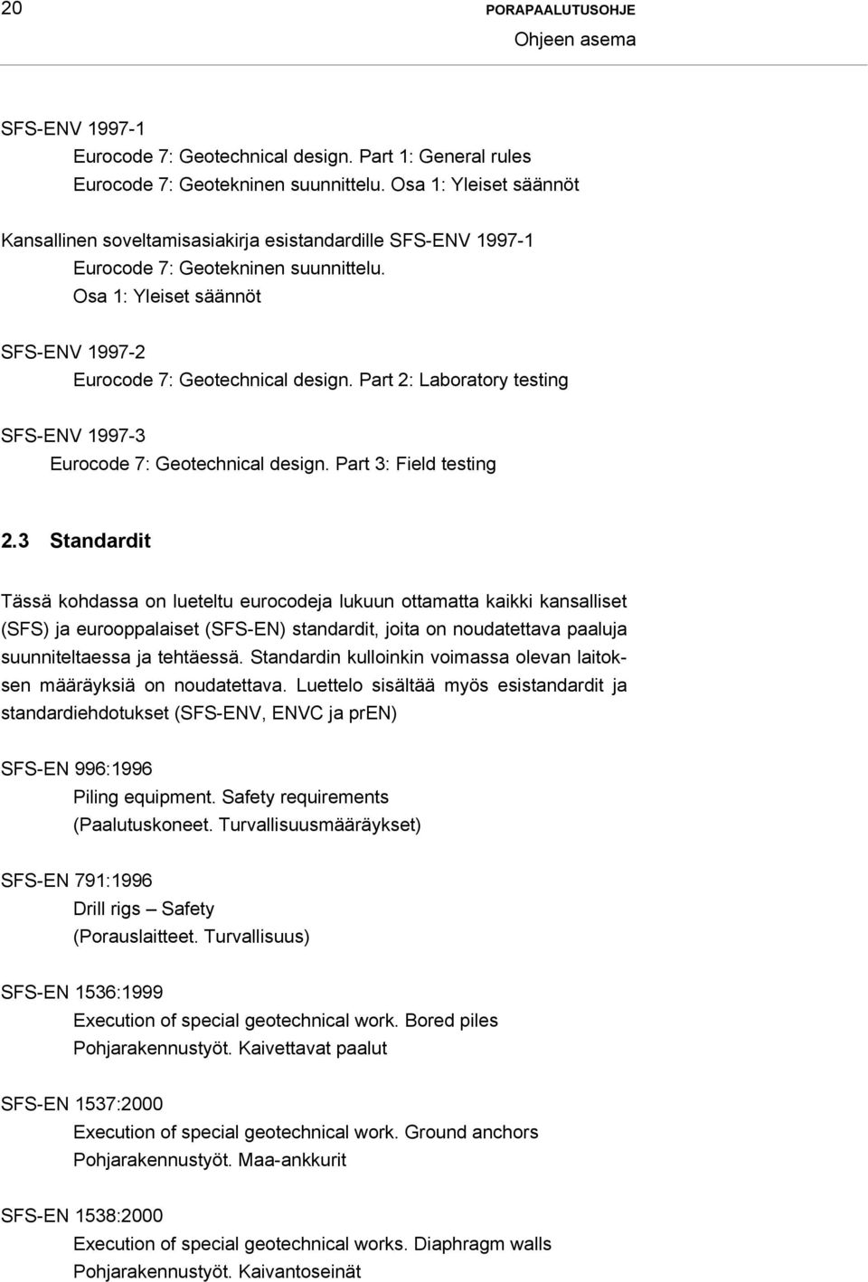 Part 2: Laboratory testing SFS-ENV 1997-3 Eurocode 7: Geotechnical design. Part 3: Field testing 2.
