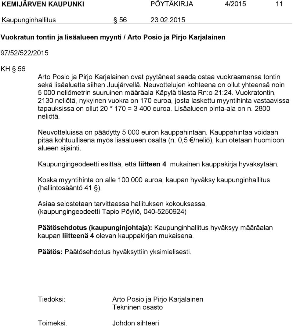 siihen Juujärvellä. Neuvottelujen kohteena on ollut yhteensä noin 5 000 neliömetrin suuruinen määräala Käpylä tilasta Rn:o 21:24.