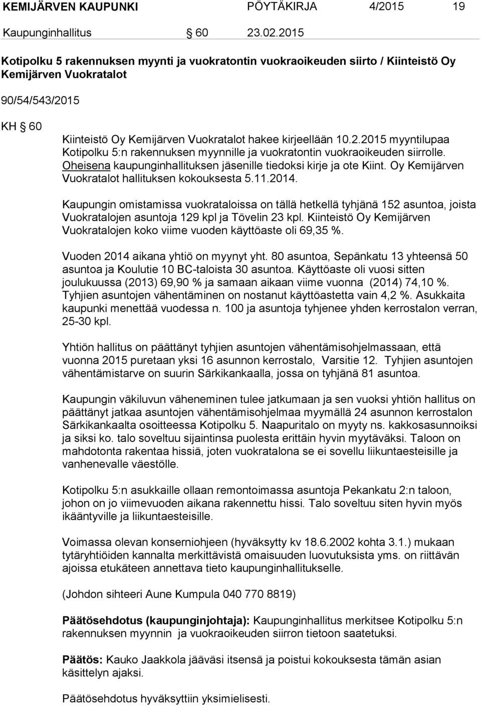 Oheisena kaupunginhallituksen jäsenille tiedoksi kirje ja ote Kiint. Oy Kemijärven Vuokratalot hallituksen kokouksesta 5.11.2014.