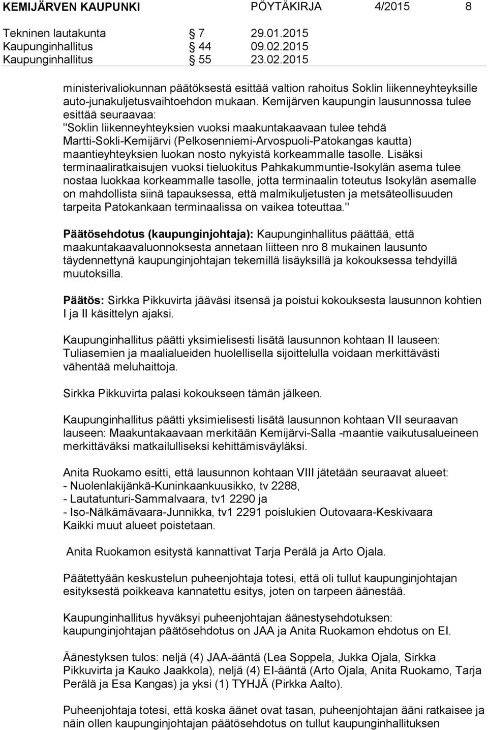 Kemijärven kaupungin lausunnossa tulee esittää seuraavaa: "Soklin liikenneyhteyksien vuoksi maakuntakaavaan tulee tehdä Martti-Sokli-Kemijärvi (Pelkosenniemi-Arvospuoli-Patokangas kautta)