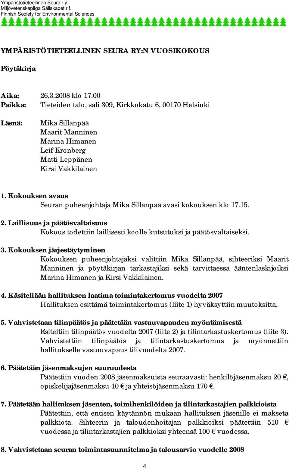 Kokouksen avaus Seuran puheenjohtaja Mika Sillanpää avasi kokouksen klo 17.15. 2. Laillisuus ja päätösvaltaisuus Kokous todettiin laillisesti koolle kutsutuksi ja päätösvaltaiseksi. 3.