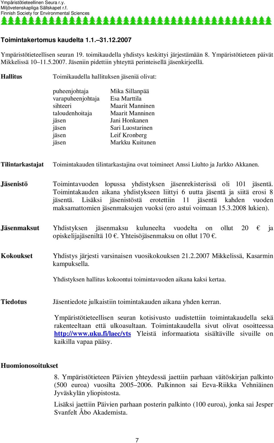 Honkanen Sari Luostarinen Leif Kronberg Markku Kuitunen Tilintarkastajat Toimintakauden tilintarkastajina ovat toimineet Anssi Liuhto ja Jarkko Akkanen.