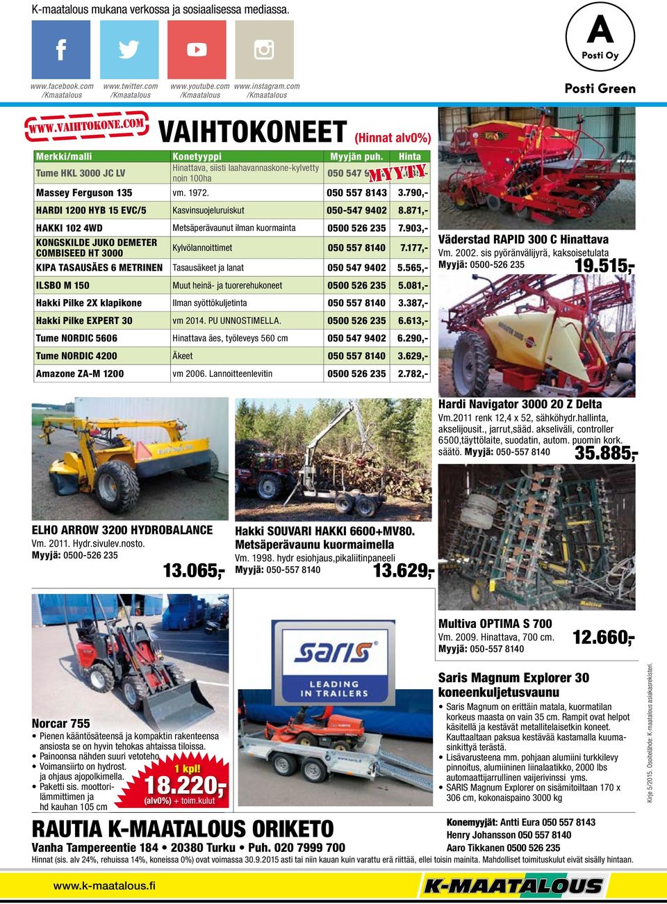 645,- Massey Ferguson 135 vm. 1972. 050 557 8143 3.790,- myyty HARDI 1200 HYB 15 EVC/5 Kasvinsuojeluruiskut 050-547 9402 8.871,- HAKKI 102 4WD Metsäperävaunut ilman kuormainta 0500 526 235 7.