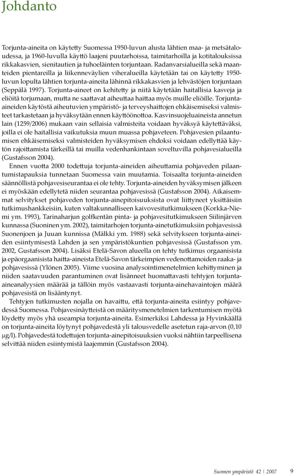 Radanvarsialueilla sekä maanteiden pientareilla ja liikenneväylien viheralueilla käytetään tai on käytetty 1950- luvunlopultalähtientorjunta-aineita lähinnä rikkakasvien ja lehvästöjen torjuntaan