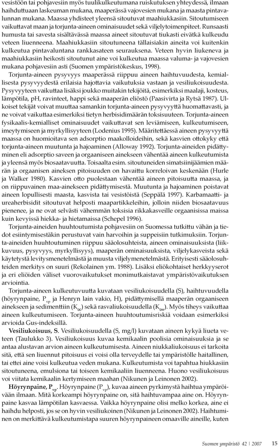 runsaasti humusta tai savesta sisältävässä maassa aineet sitoutuvat tiukasti eivätkä kulkeudu veteen liuenneena.