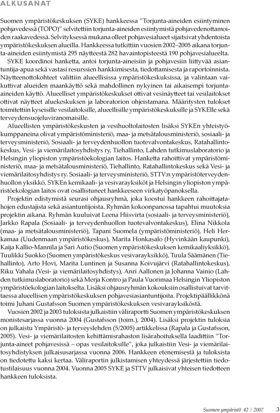 Hankkeessa tutkittiin vuosien 2002 2005 aikana torjunta-aineiden esiintymistä 295 näytteestä 282 havaintopisteestä 190 pohjavesialueelta.