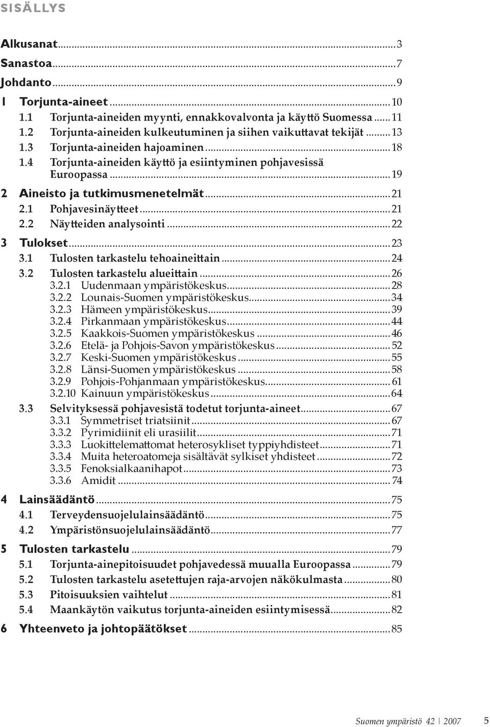 ..19 2 Aineisto ja tutkimusmenetelmät...21 2.1 Pohjavesinäytteet...21 2.2 Näytteiden analysointi...22 3 Tulokset...23 3.1 Tulosten tarkastelu tehoaineittain...24 3.2 Tulosten tarkastelu alueittain.