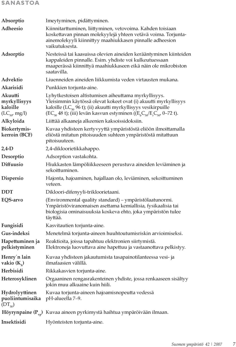 Torjuntaainemolekyyli kiinnittyy maahiukkasen pinnalle adheesion vaikutuksesta. Nesteissä tai kaasuissa olevien aineiden kerääntyminen kiinteiden kappaleiden pinnalle. Esim.