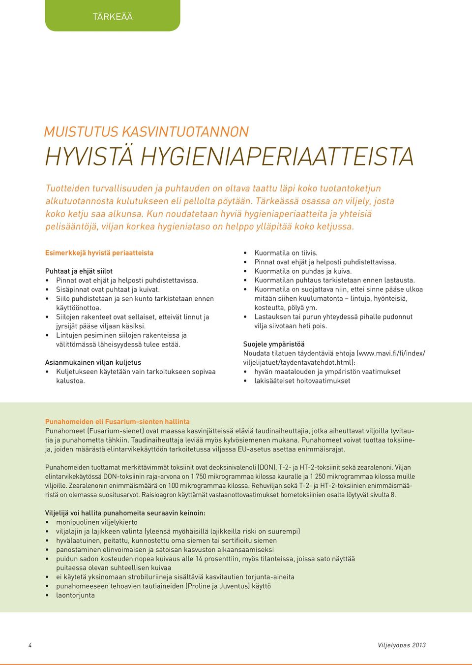 Esimerkkejä hyvistä periaatteista Puhtaat ja ehjät siilot Pinnat ovat ehjät ja helposti puhdistettavissa. Sisäpinnat ovat puhtaat ja kuivat.
