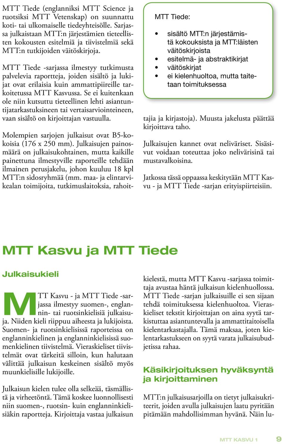 MTT Tiede -sarjassa ilmestyy tutkimusta palvelevia raportteja, joiden sisältö ja lukijat ovat erilaisia kuin ammattipiireille tarkoitetussa MTT Kasvussa.