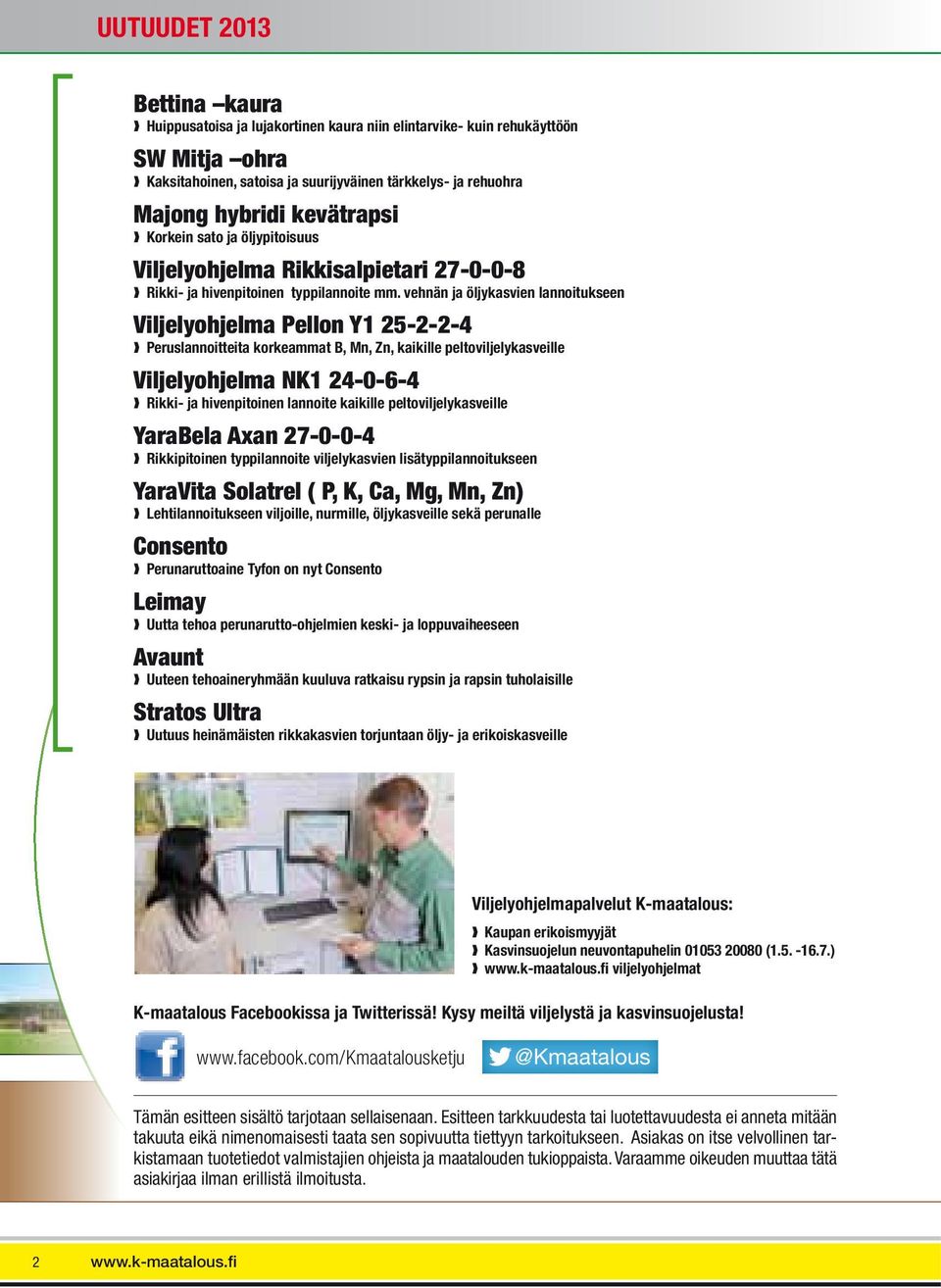 vehnän ja öljykasvien lannoitukseen Viljelyohjelma Pellon Y1 25-2-2-4 Peruslannoitteita korkeammat B, Mn, Zn, kaikille peltoviljelykasveille Viljelyohjelma NK1 24-0-6-4 Rikki- ja hivenpitoinen