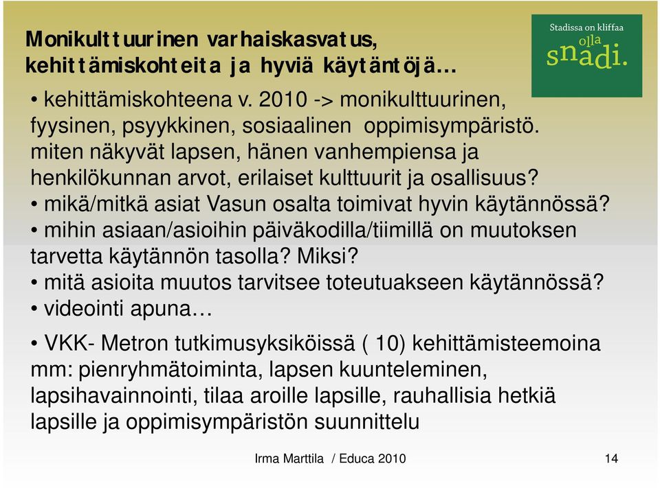 mihin asiaan/asioihin päiväkodilla/tiimillä on muutoksen tarvetta käytännön tasolla? Miksi? mitä asioita muutos tarvitsee toteutuakseen käytännössä?