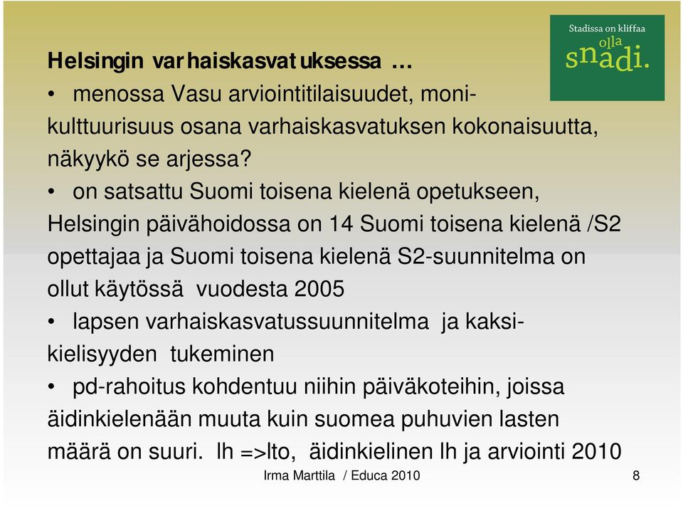 on satsattu Suomi toisena kielenä opetukseen, Helsingin päivähoidossa on 14 Suomi toisena kielenä /S2 opettajaa ja Suomi toisena kielenä