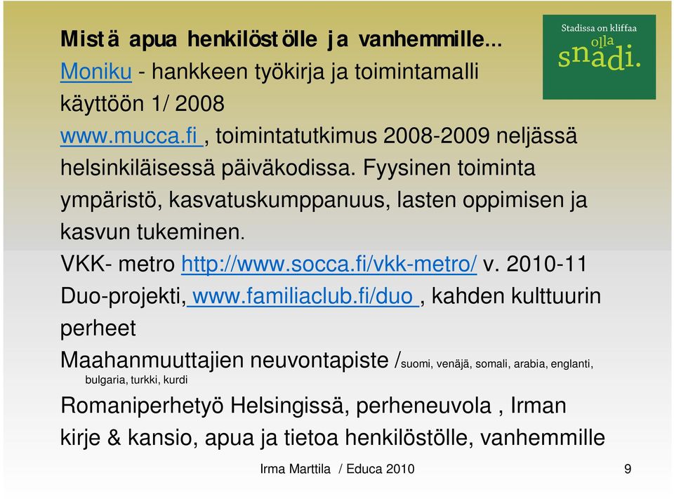 Fyysinen toiminta ympäristö, kasvatuskumppanuus, lasten oppimisen ja kasvun tukeminen. VKK- metro http://www.socca.fi/vkk-metro/ v.