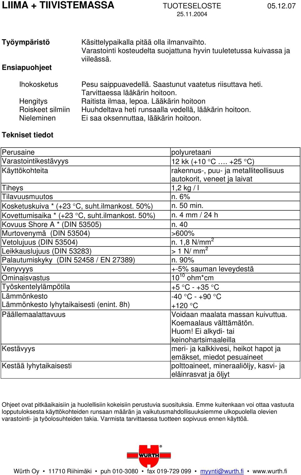 Lääkärin hoitoon Huuhdeltava heti runsaalla vedellä, lääkärin hoitoon. Ei saa oksennuttaa, lääkärin hoitoon. Tekniset tiedot Perusaine polyuretaani Varastointikestävyys 12 kk (+10 C.