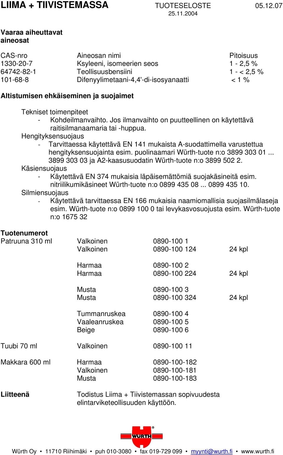 1 % Altistumisen ehkäiseminen ja suojaimet Tekniset toimenpiteet - Kohdeilmanvaihto. Jos ilmanvaihto on puutteellinen on käytettävä raitisilmanaamaria tai -huppua.