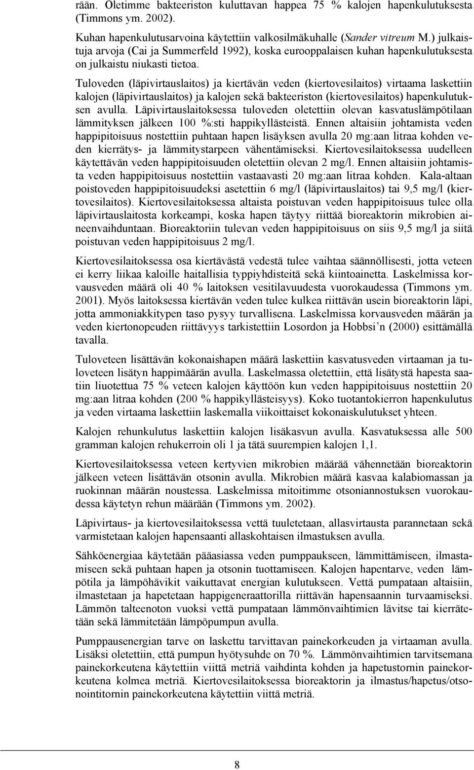 Tuloveden (läpivirtauslaitos) ja kiertävän veden (kiertovesilaitos) virtaama laskettiin kalojen (läpivirtauslaitos) ja kalojen sekä bakteeriston (kiertovesilaitos) hapenkulutuksen avulla.