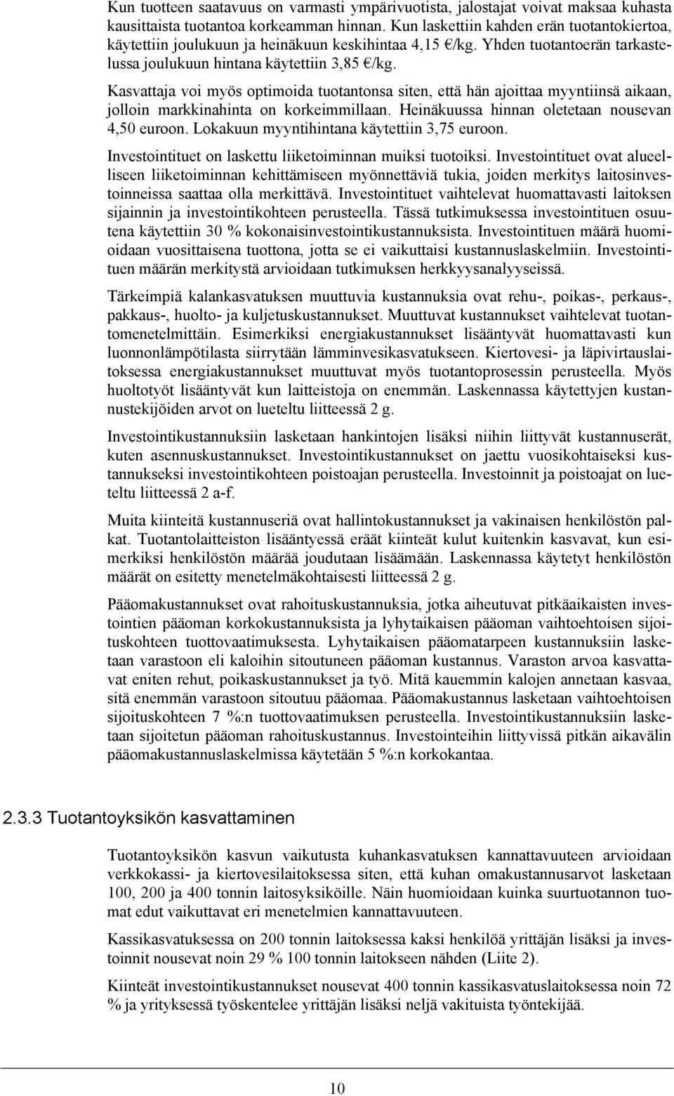 Kasvattaja voi myös optimoida tuotantonsa siten, että hän ajoittaa myyntiinsä aikaan, jolloin markkinahinta on korkeimmillaan. Heinäkuussa hinnan oletetaan nousevan 4,50 euroon.