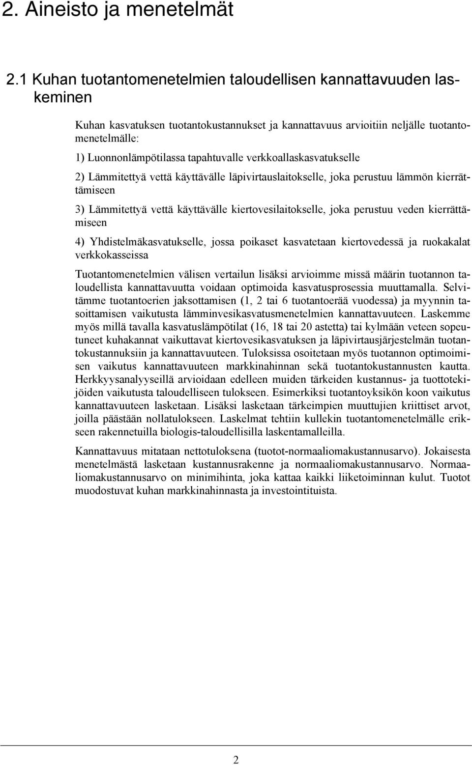 tapahtuvalle verkkoallaskasvatukselle 2) Lämmitettyä vettä käyttävälle läpivirtauslaitokselle, joka perustuu lämmön kierrättämiseen 3) Lämmitettyä vettä käyttävälle kiertovesilaitokselle, joka