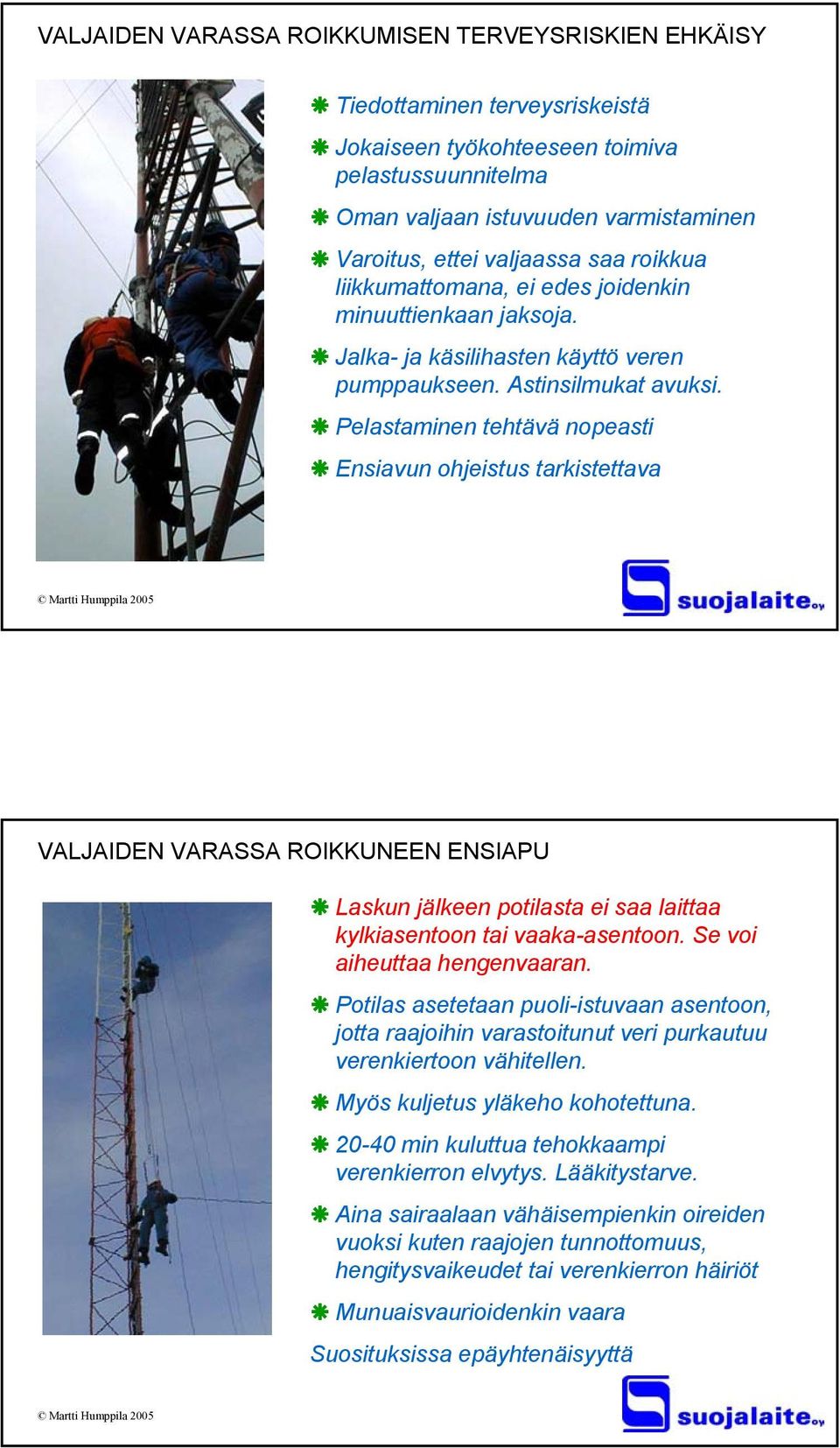 Pelastaminen tehtävä nopeasti Ensiavun ohjeistus tarkistettava VALJAIDEN VARASSA ROIKKUNEEN ENSIAPU Laskun jälkeen potilasta ei saa laittaa kylkiasentoon tai vaaka-asentoon.