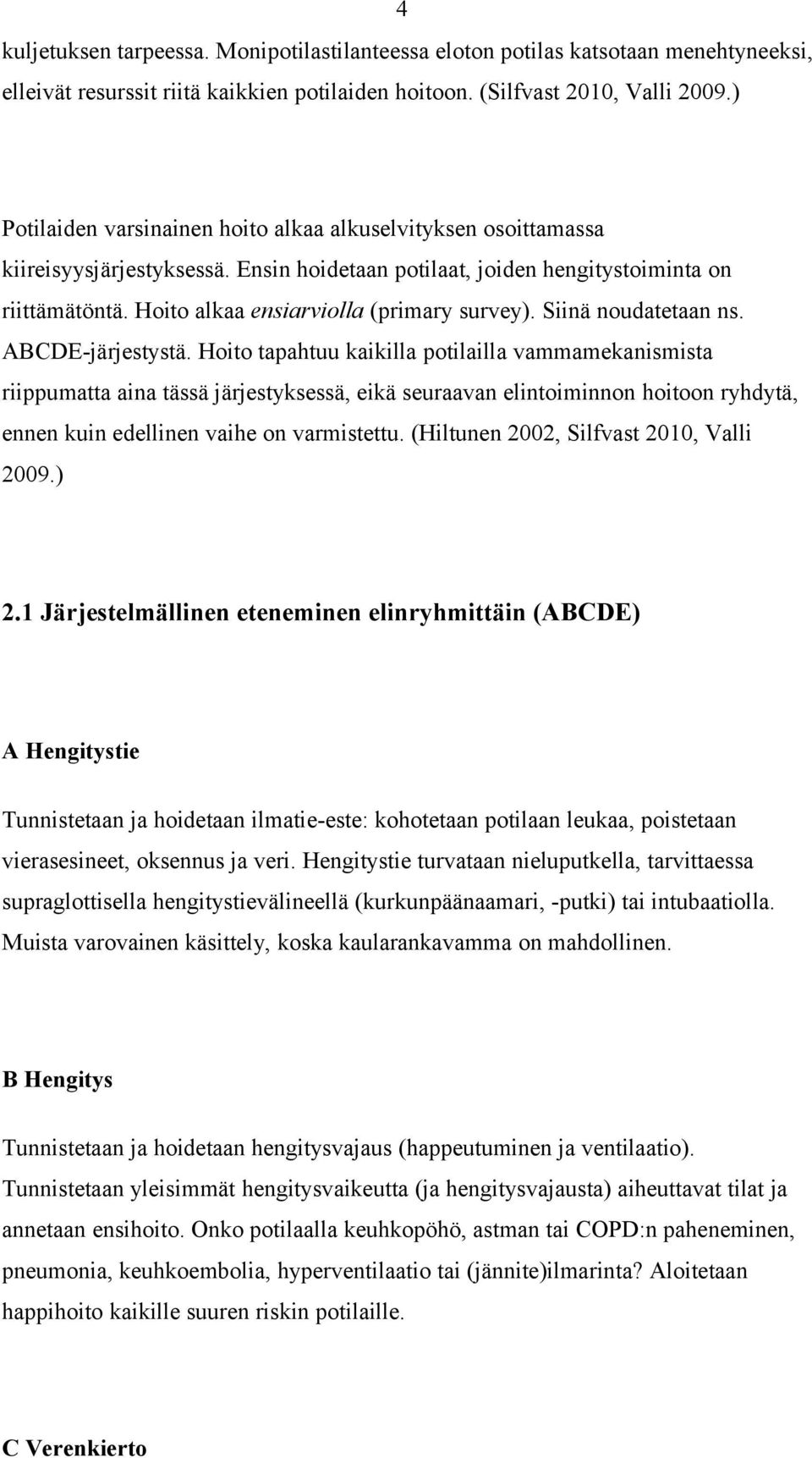 Hoito alkaa ensiarviolla (primary survey). Siinä noudatetaan ns. ABCDE-järjestystä.