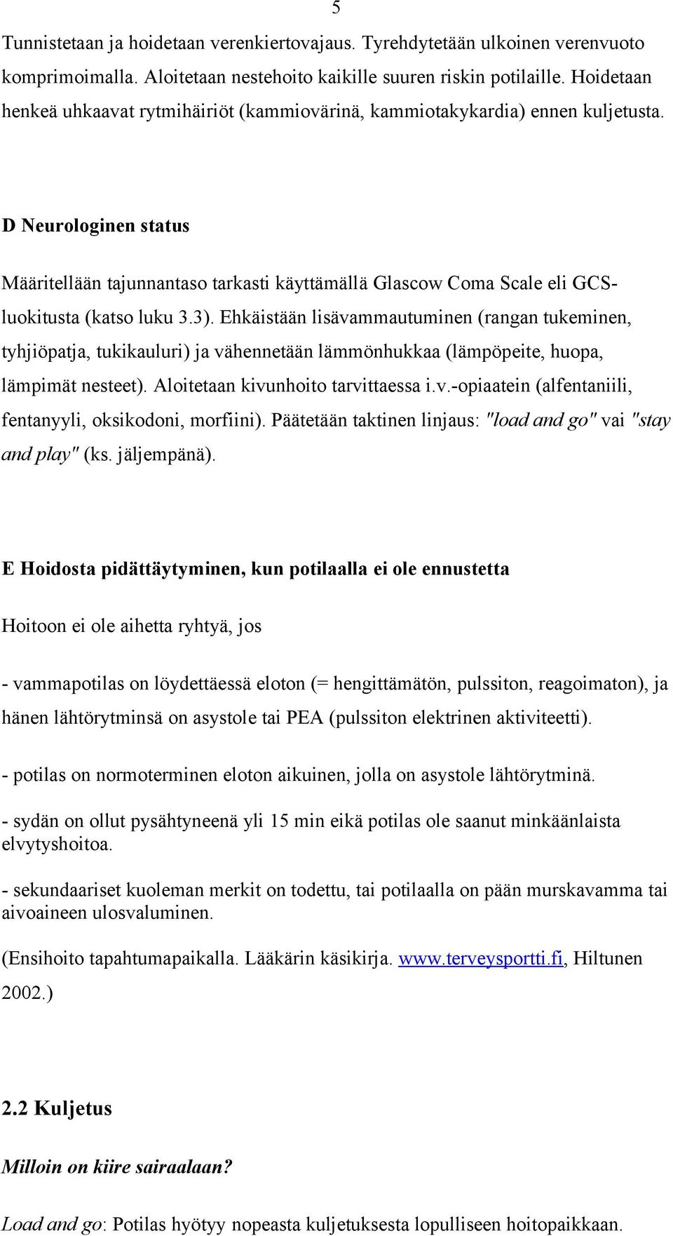 D Neurologinen status Määritellään tajunnantaso tarkasti käyttämällä Glascow Coma Scale eli GCSluokitusta (katso luku 3.3).