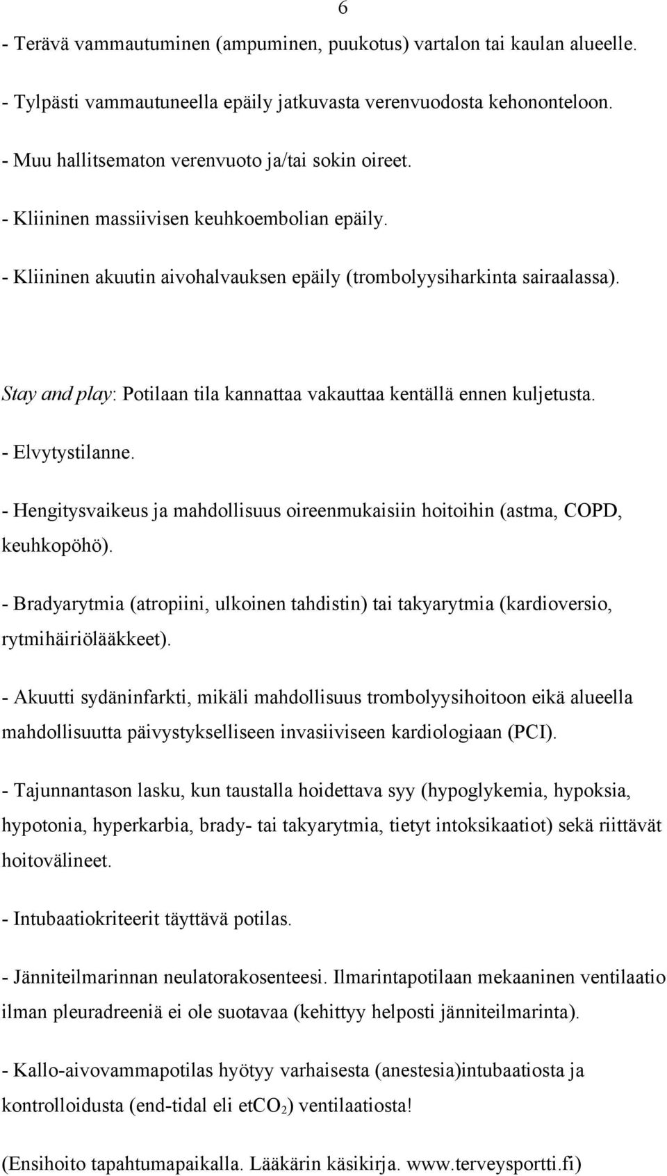 Stay and play: Potilaan tila kannattaa vakauttaa kentällä ennen kuljetusta. - Elvytystilanne. - Hengitysvaikeus ja mahdollisuus oireenmukaisiin hoitoihin (astma, COPD, keuhkopöhö).