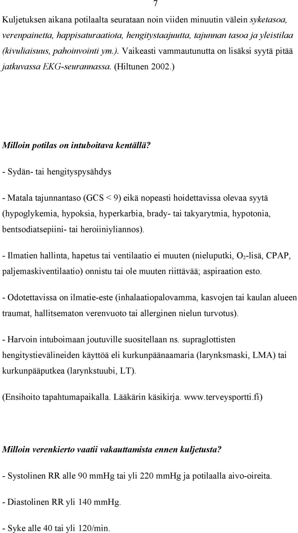 - Sydän- tai hengityspysähdys - Matala tajunnantaso (GCS < 9) eikä nopeasti hoidettavissa olevaa syytä (hypoglykemia, hypoksia, hyperkarbia, brady- tai takyarytmia, hypotonia, bentsodiatsepiini- tai