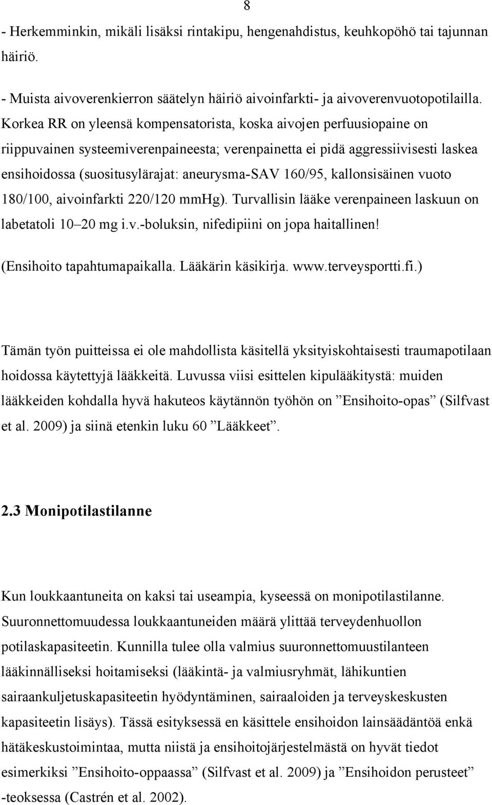 160/95, kallonsisäinen vuoto 180/100, aivoinfarkti 220/120 mmhg). Turvallisin lääke verenpaineen laskuun on labetatoli 10 20 mg i.v.-boluksin, nifedipiini on jopa haitallinen!