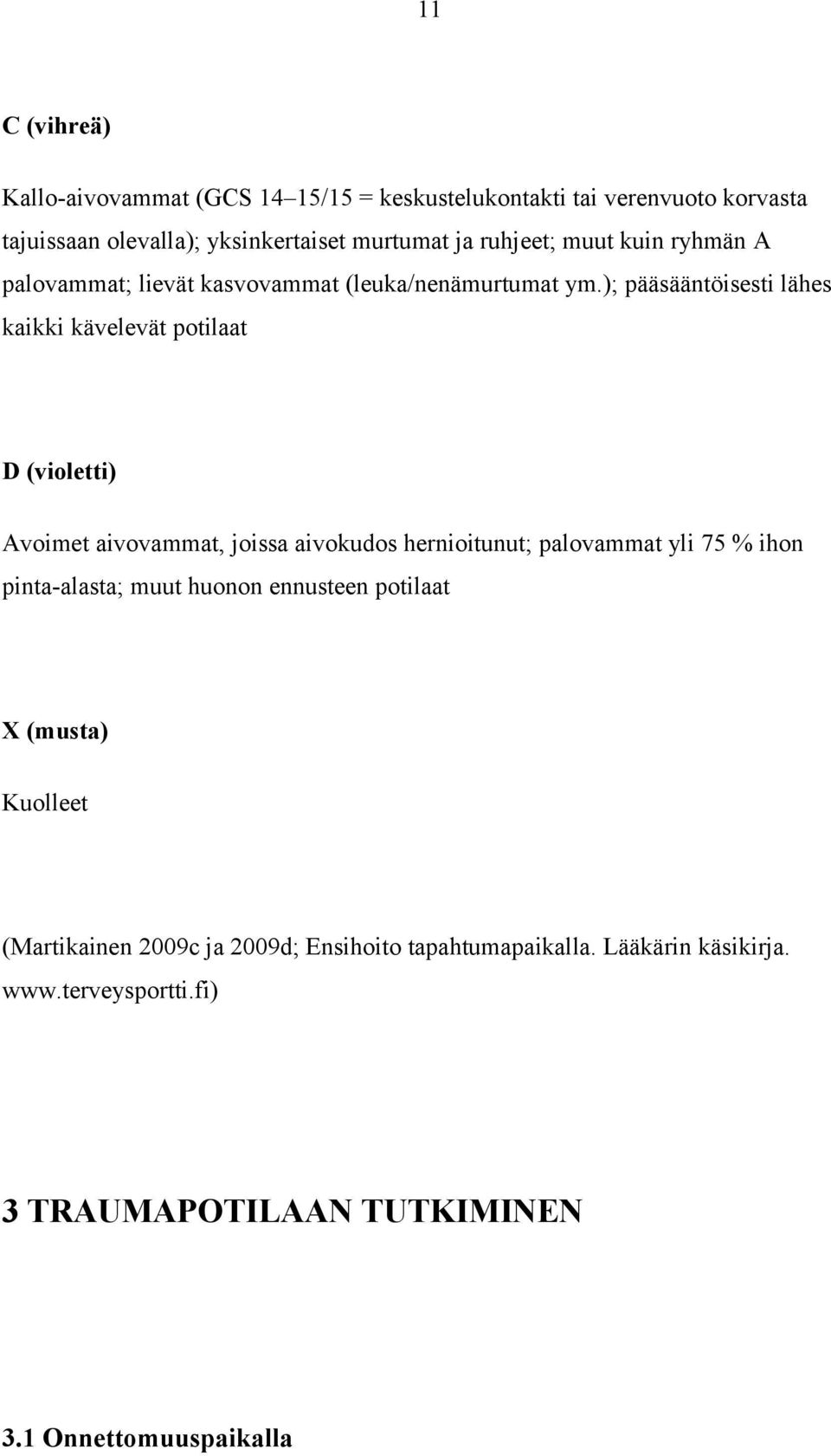 ); pääsääntöisesti lähes kaikki kävelevät potilaat D (violetti) Avoimet aivovammat, joissa aivokudos hernioitunut; palovammat yli 75 % ihon