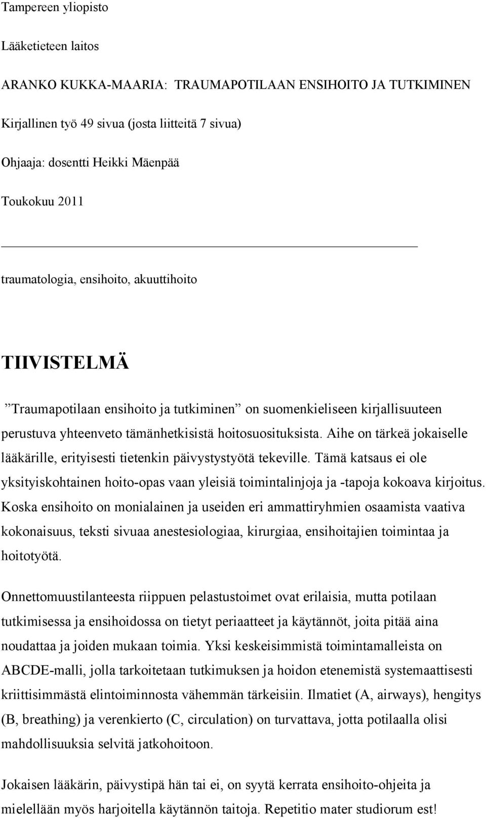 Aihe on tärkeä jokaiselle lääkärille, erityisesti tietenkin päivystystyötä tekeville. Tämä katsaus ei ole yksityiskohtainen hoito-opas vaan yleisiä toimintalinjoja ja -tapoja kokoava kirjoitus.