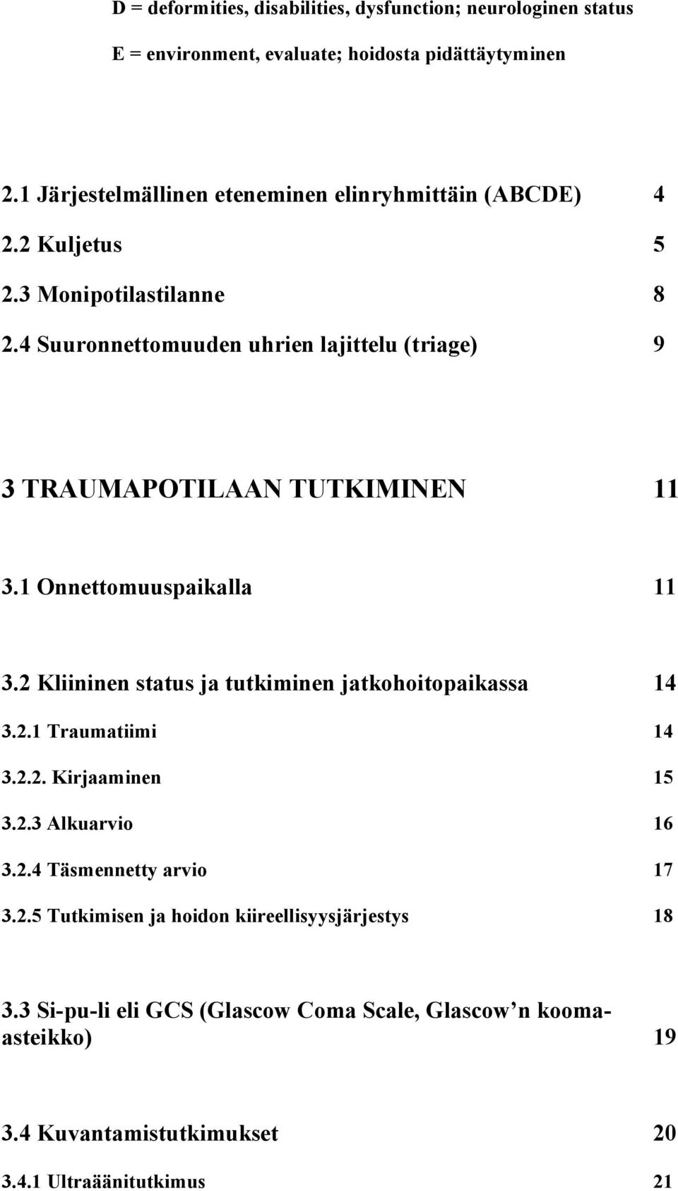4 Suuronnettomuuden uhrien lajittelu (triage) 9 3 TRAUMAPOTILAAN TUTKIMINEN 11 3.1 Onnettomuuspaikalla 11 3.