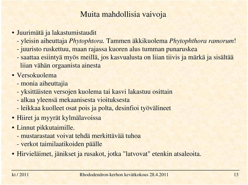 ainesta Versokuolema - monia aiheuttajia - yksittäisten versojen kuolema tai kasvi lakastuu osittain - alkaa yleensä mekaanisesta vioituksesta - leikkaa kuolleet osat pois ja