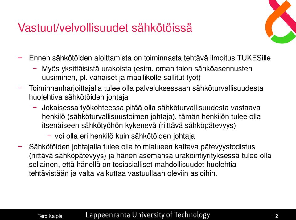 vastaava henkilö (sähköturvallisuustoimen johtaja), tämän henkilön tulee olla itsenäiseen sähkötyöhön kykenevä (riittävä sähköpätevyys) voi olla eri henkilö kuin sähkötöiden johtaja Sähkötöiden