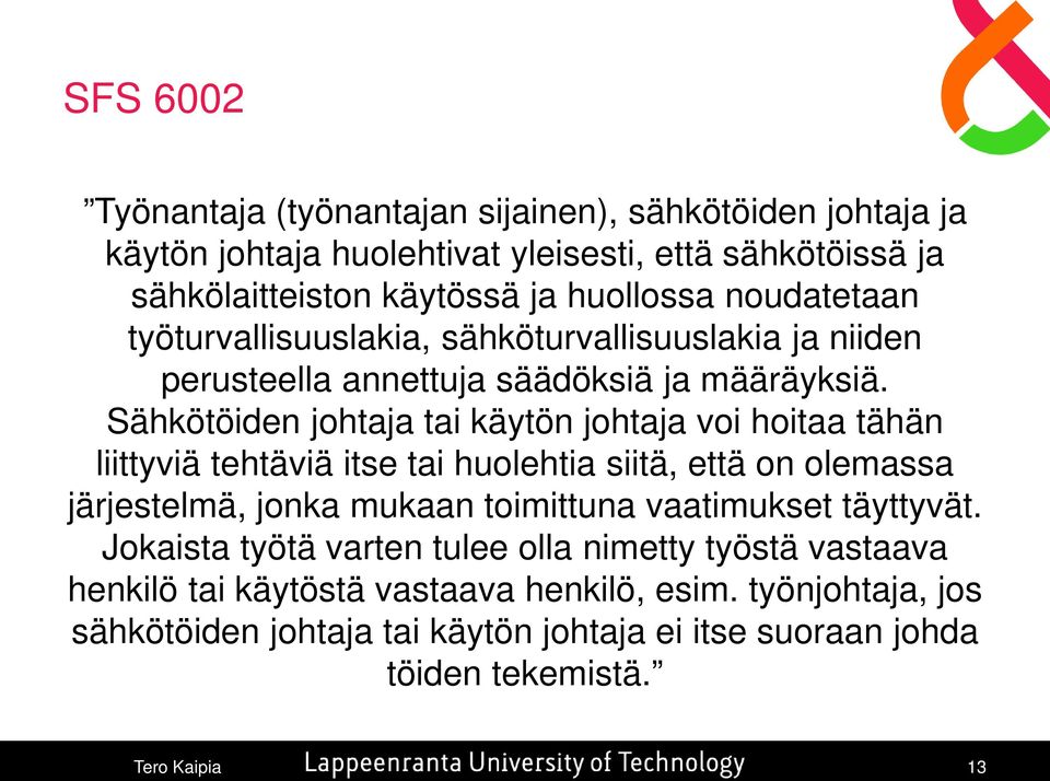 Sähkötöiden johtaja tai käytön johtaja voi hoitaa tähän liittyviä tehtäviä itse tai huolehtia siitä, että on olemassa järjestelmä, jonka mukaan toimittuna vaatimukset