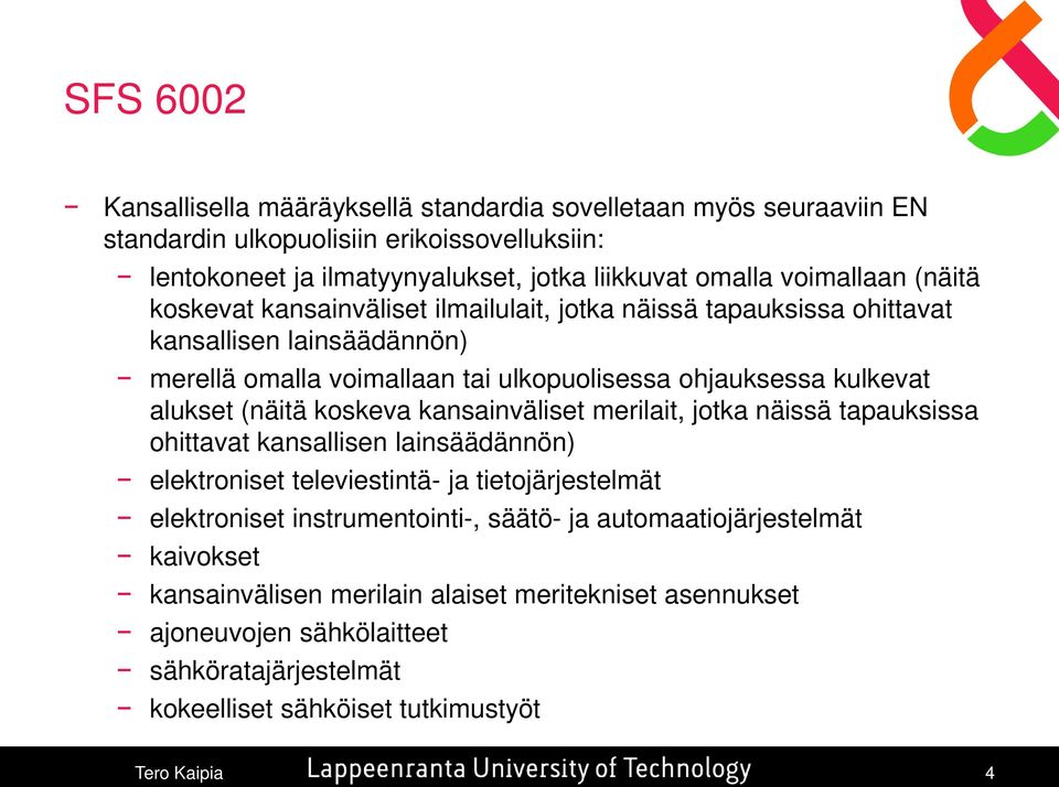 alukset (näitä koskeva kansainväliset merilait, jotka näissä tapauksissa ohittavat kansallisen lainsäädännön) elektroniset televiestintä- ja tietojärjestelmät elektroniset