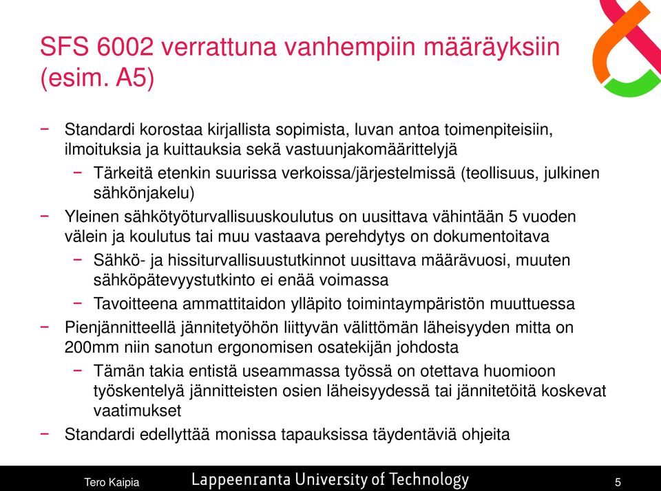 julkinen sähkönjakelu) Yleinen sähkötyöturvallisuuskoulutus on uusittava vähintään 5 vuoden välein ja koulutus tai muu vastaava perehdytys on dokumentoitava Sähkö- ja hissiturvallisuustutkinnot