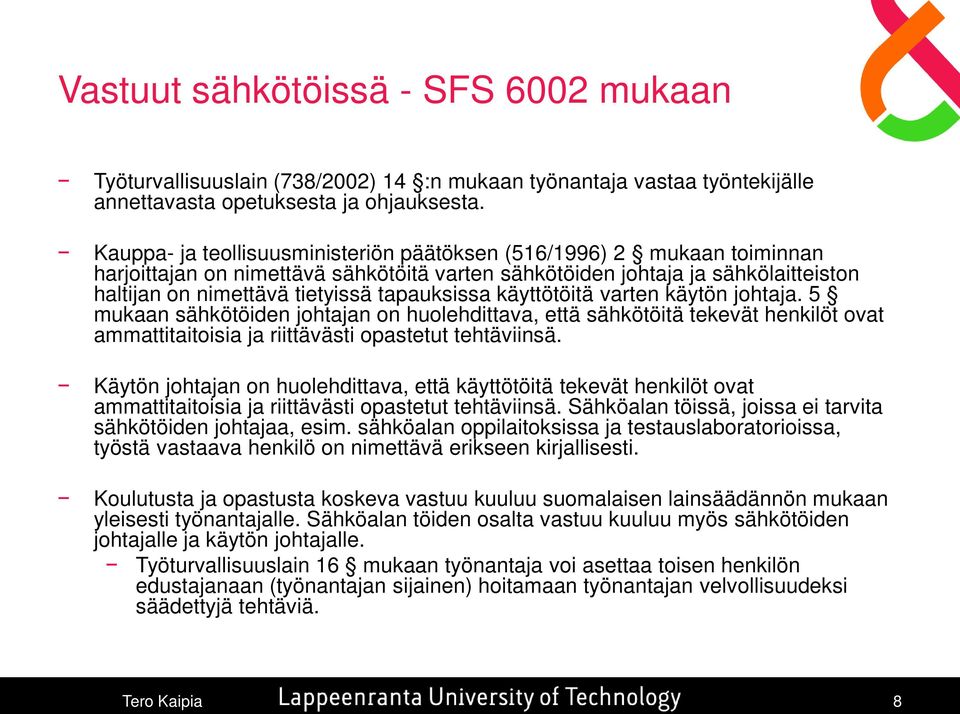 tapauksissa käyttötöitä varten käytön johtaja. 5 mukaan sähkötöiden johtajan on huolehdittava, että sähkötöitä tekevät henkilöt ovat ammattitaitoisia ja riittävästi opastetut tehtäviinsä.