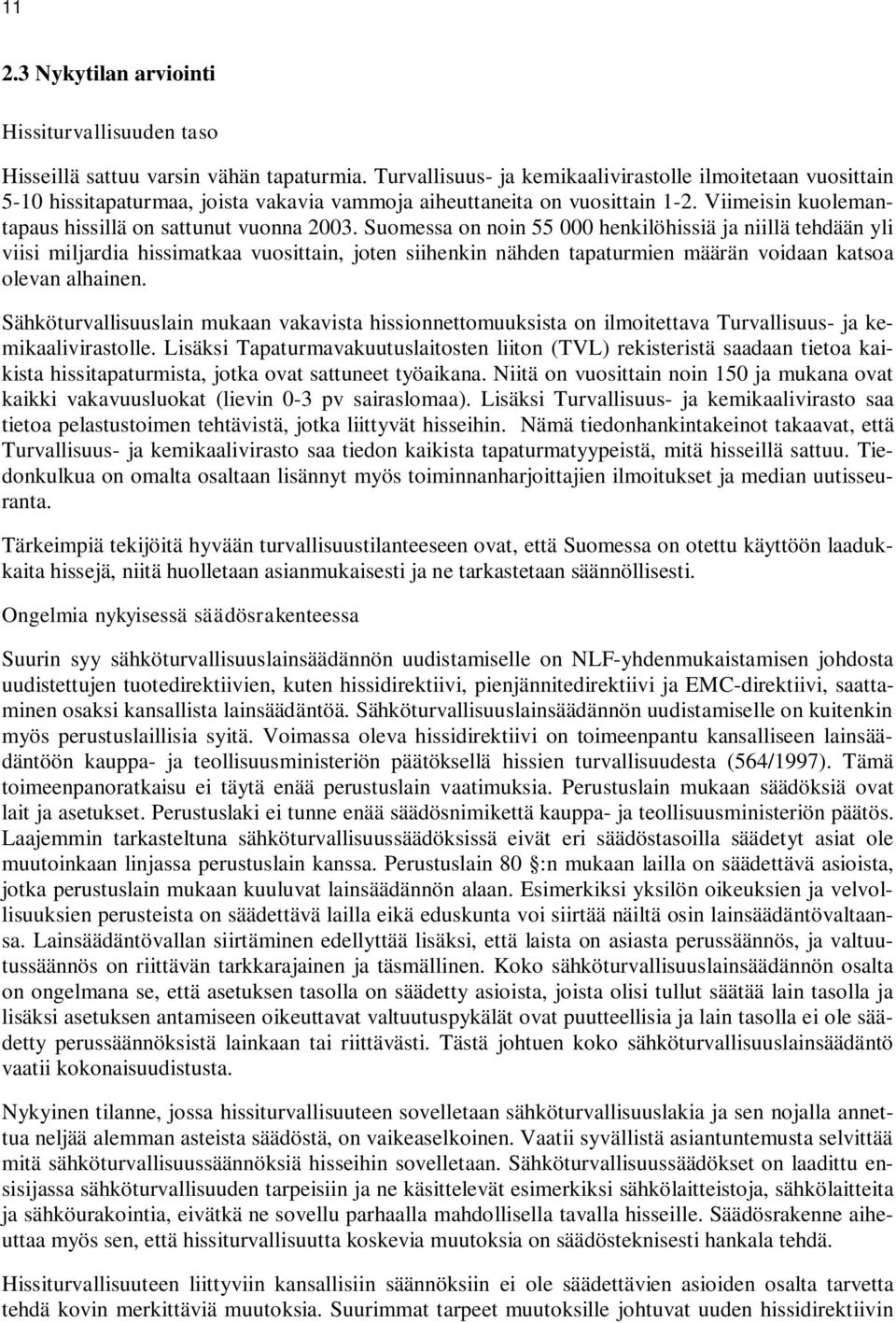 Suomessa on noin 55 000 henkilöhissiä ja niillä tehdään yli viisi miljardia hissimatkaa vuosittain, joten siihenkin nähden tapaturmien määrän voidaan katsoa olevan alhainen.